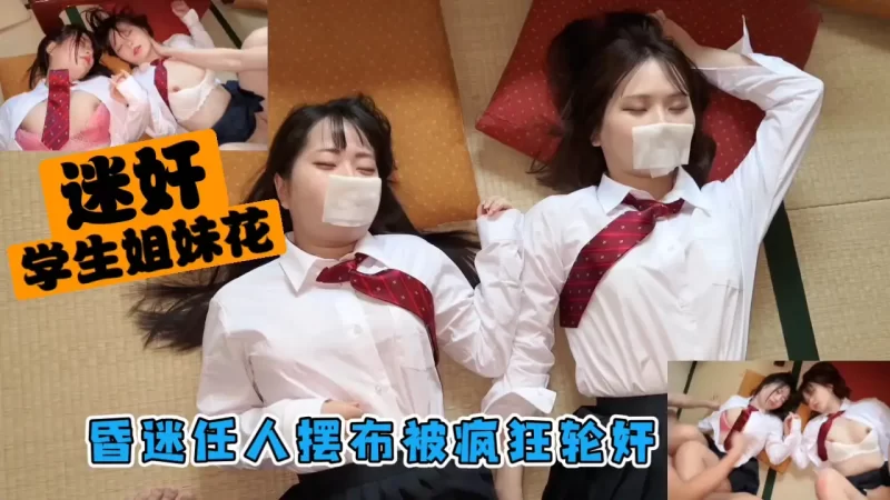 迷奸学生姐妹花昏迷任人摆布被疯狂轮奸内射-百宝袋